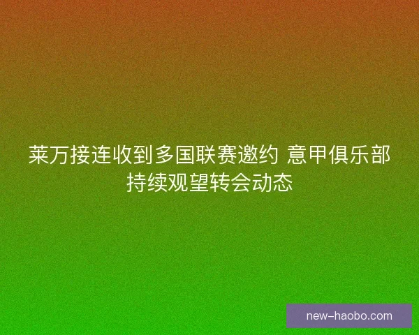 莱万接连收到多国联赛邀约 意甲俱乐部持续观望转会动态
